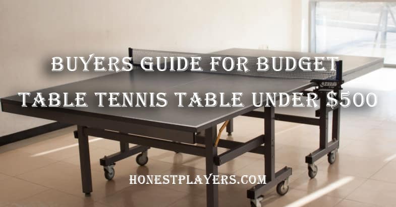 Buyers Guide For Budget Table Tennis Table under $500